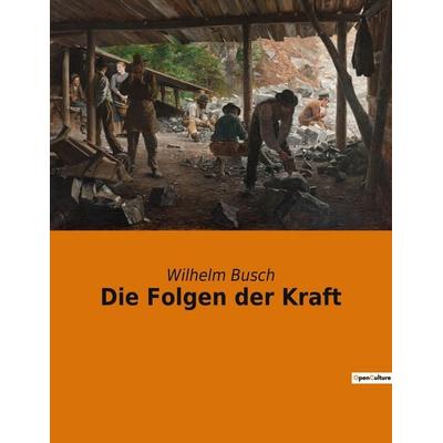 Die Folgen der Kraft, Taschenbuch von Wilhelm Busch, Culturea, 978-2-38508-399-1