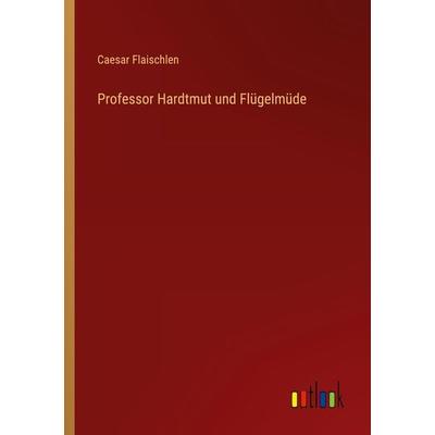 Professor Hardtmut und Flügelmüde, Taschenbuch von Caesar Flaischlen, Outlook, 978-3-368-49966-2