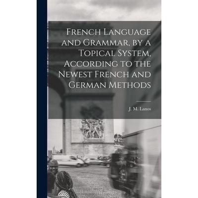French Language and Grammar, by a Topical System, According to the Newest French and German Methods [microform], Gebundene Ausgabe von , Creative