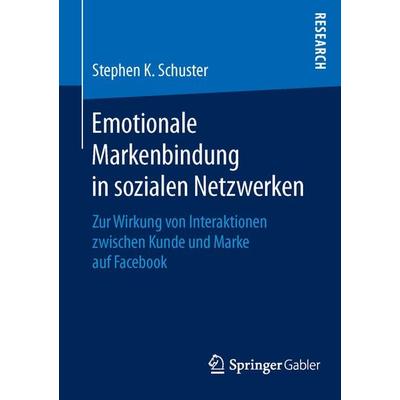 Emotionale Markenbindung in sozialen Netzwerken, Taschenbuch von Stephen K. Schuster, Springer Fachmedien Wiesbaden GmbH, 978-3-658-12240-9