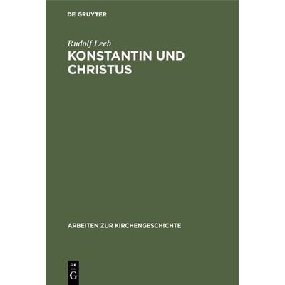 Konstantin und Christus, Gebundene Ausgabe von Rudolf Leeb, De Gruyter, 978-3-11-013544-2
