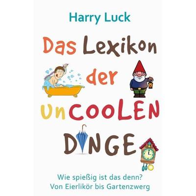 Wie spießig ist das denn? - Das Lexikon der uncoolen Dinge, Taschenbuch von Harry Luck, Epubli, 978-3-7450-4181-1