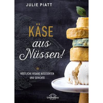 Käse aus Nüssen!, Gebundene Ausgabe von Julie Piatt, Unimedica, ein Imprint des Narayana Verlags, 978-3-96257-045-3