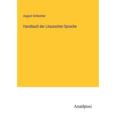 Handbuch der Litauischen Sprache, Taschenbuch von August Schleicher, Anatiposi Verlag, 978-3-382-00310-4