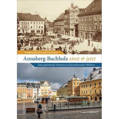Annaberg-Buchholz einst und jetzt, Gebundene Ausgabe von Wolfgang Blaschke,Sven Wagner, Sutton, 978-3-96303-299-8