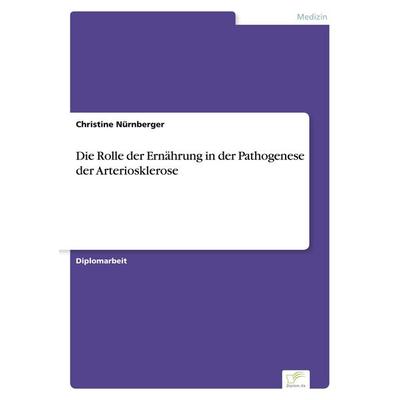 Die Rolle der Ernährung in der Pathogenese der Arteriosklerose, Taschenbuch von Christine Nürnberger, GRIN, 978-3-8386-0627-9