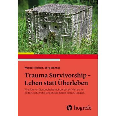 Trauma Survivorship - Leben statt Überleben, Taschenbuch von Werner Tschan,Jörg Wanner, Hogrefe AG, 978-3-456-86425-9