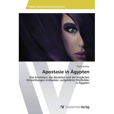 Apostasie in Ägypten, Taschenbuch von Frank Amman, AV Akademikerverlag, 978-3-639-72103-4