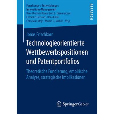 Technologieorientierte Wettbewerbspositionen und Patentportfolios, Taschenbuch von Jonas Frischkorn, Springer Fachmedien Wiesbaden GmbH,