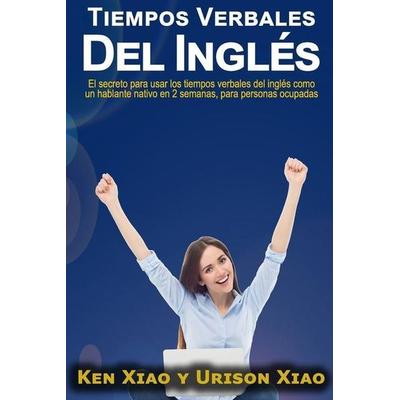 Tiempos verbales del inglés: El secreto para usar los tiempos verbales del inglés como un hablante nativo en 2 semanas, para personas ocupadas,