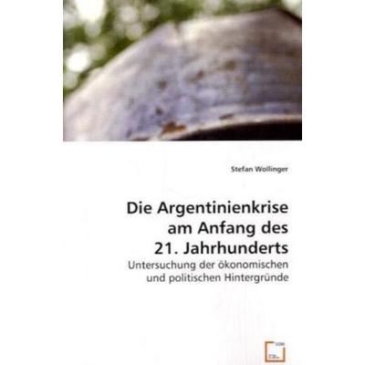 Wollinger, S: Die Argentinienkrise am Anfang des 21. Jahrhun, Taschenbuch von Stefan Wollinger, VDM, 978-3-639-01409-9