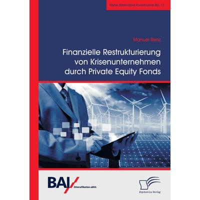 Finanzielle Restrukturierung von Krisenunternehmen durch Private Equity Fonds, Taschenbuch von Manuel Renz, Diplomica Verlag GmbH, 978-3-95934-652-8