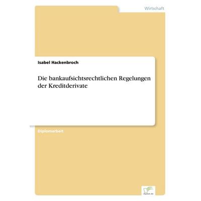 Die bankaufsichtsrechtlichen Regelungen der Kreditderivate, Taschenbuch von Isabel Hackenbroch, GRIN, 978-3-8386-4152-2