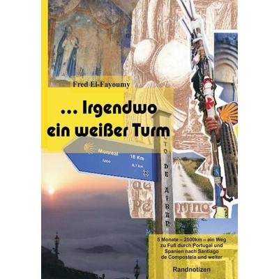 ... Irgendwo ein weißer Turm, Taschenbuch von Fred El-Fayoumy, BoD – Books on Demand, 978-3-7386-0505-1