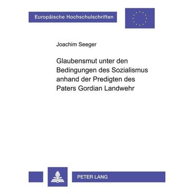 Glaubensmut unter den Bedingungen des Sozialismus anhand der Predigten des Paters Gordian Landwehr, Taschenbuch von Joachim Seeger, Peter Lang GmbH,