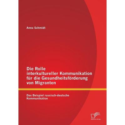 Die Rolle interkultureller Kommunikation für die Gesundheitsförderung von Migranten: Das Beispiel russisch-deutsche Kommunikation, Taschenbuch von