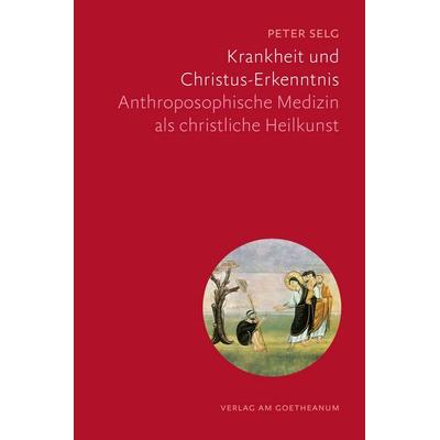 Krankheit und Christus-Erkenntnis, Taschenbuch von Peter Selg, Verlag am Goetheanum, 978-3-7235-1749-9