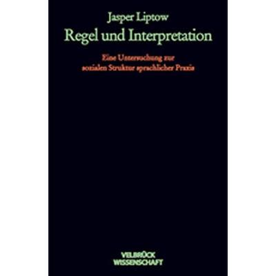 Regel und Interpretation, Taschenbuch von Jasper Liptow, Velbrück, 978-3-934730-83-0