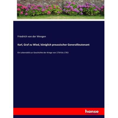 Karl, Graf zu Wied, königlich preussischer Generallieutenant, Taschenbuch von Friedrich der Wengen, Hansebooks, 978-3-7436-3847-1