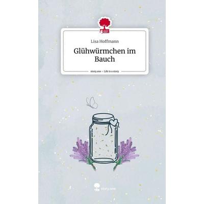 Glühwürmchen im Bauch. Life is a Story - story.one, Gebundene Ausgabe von Lisa Hoffmann, Storylution, 978-3-7115-4665-4