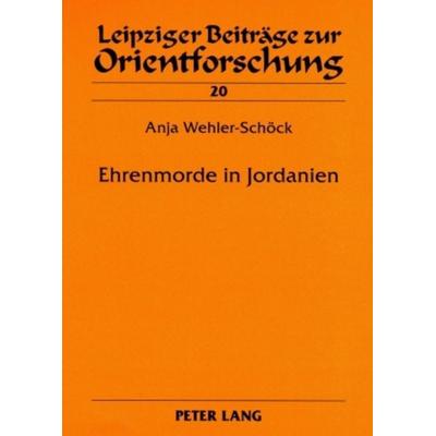 Ehrenmorde in Jordanien, Taschenbuch von Anja Wehler-Schöck, Peter Lang GmbH, Internationaler Verlag der Wissenschaften, 978-3-631-55808-9