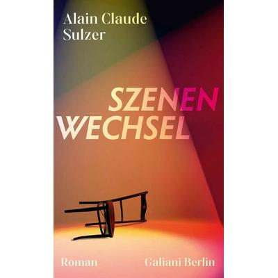 Szenenwechsel, Gebundene Ausgabe von Alain Claude Sulzer, Galiani Berlin ein Imprint von Kiepenheuer & Witsch, 978-3-86971-336-6