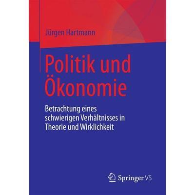 Politik und Ökonomie, Taschenbuch von Jürgen Hartmann, Springer Fachmedien Wiesbaden GmbH, 978-3-658-18811-5