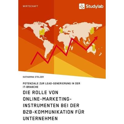 Die Rolle von Online-Marketing-Instrumenten bei der B2B-Kommunikation für Unternehmen, Taschenbuch von Katharina Stelzer, Studylab, 978-3-96095-178-0