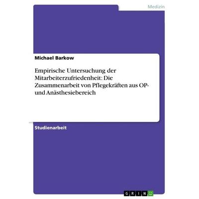 Empirische Untersuchung der Mitarbeiterzufriedenheit: Die Zusammenarbeit von Pflegekräften aus OP- und Anästhesiebereich, Taschenbuch von Michael