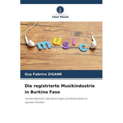 Die registrierte Musikindustrie in Burkina Faso, Taschenbuch von Guy Fabrice ZIGANE, Verlag Unser Wissen, 978-620-9-54224-4