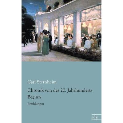 Chronik von des 20. Jahrhunderts Beginn, Taschenbuch von Carl Sternheim, Europäischer Literaturverlag, 978-3-86267-673-6
