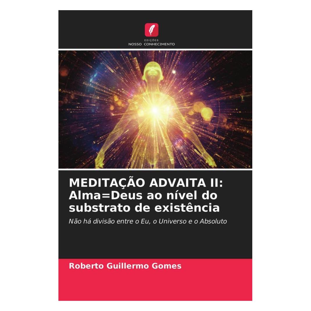 Edicoes Nosso Conhecimento MEDITAÇÃO ADVAITA II: Alma=Deus ao nível do substrato de existência (Deutsch, Softcover, Roberto Guillermo Gomes) (51468936)