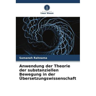 Anwendung der Theorie der substanziellen Bewegung in der Übersetzungswissenschaft, Taschenbuch von Samaneh Rahnama, Verlag Unser Wissen,