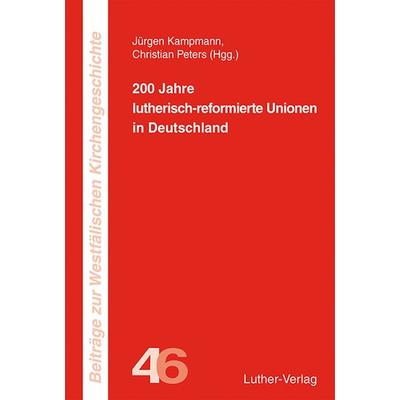 200 Jahre lutherisch-reformierte Unionen, Taschenbuch von , Luther-Verlag, 978-3-7858-0747-7