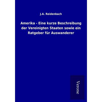 Amerika - Eine kurze Beschreibung der Vereinigten Staaten sowie ein Ratgeber für Auswanderer, Taschenbuch von J. A. Reidenbach, BoD - Books on Demand