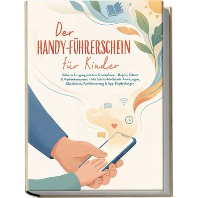 Der Handy-Führerschein für Kinder: Sicherer Umgang mit dem Smartphone – Regeln, Schutz & Medienkompetenz - Mit Schritt-für-Schritt-Anleitungen,