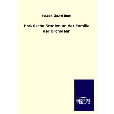 Praktische Studien an der Familie der Orchideen, Taschenbuch von Joseph Georg Beer, Salzwasser, 978-3-8460-3435-4