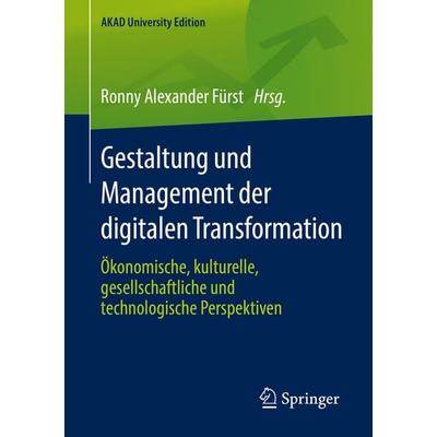 Gestaltung und Management der digitalen Transformation, Taschenbuch von , Springer Fachmedien Wiesbaden GmbH, 978-3-658-24492-7