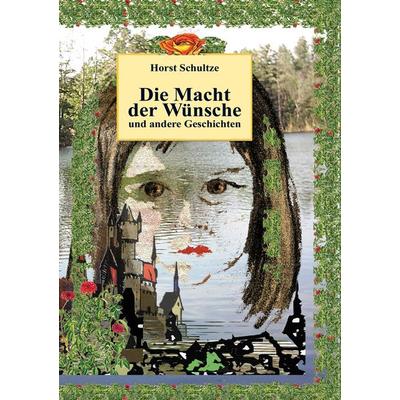 Die Macht der Wünsche und andere Geschichten, Taschenbuch von Horst Schultze, BoD – Books on Demand, 978-3-7347-9320-2