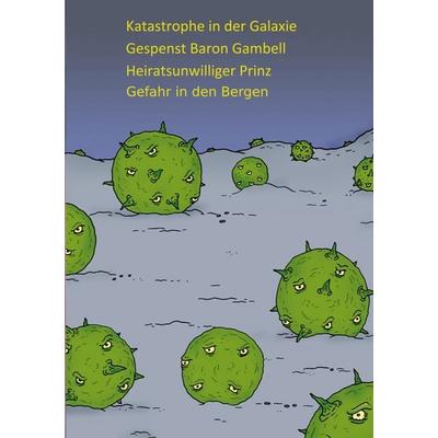 Katastrophe in der Galaxie - Gespenst Baron Gambell - Heiratsunwilliger Prinz - Jugendliche in Bergnot, Taschenbuch von P.W.J. Licht, BoD – Books on