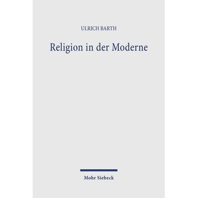 Religion in der Moderne, Taschenbuch von Ulrich Barth, Mohr Siebeck, 978-3-16-147916-8