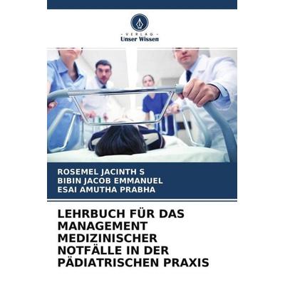 LEHRBUCH FÜR DAS MANAGEMENT MEDIZINISCHER NOTFÄLLE IN DER PÄDIATRISCHEN PRAXIS, Taschenbuch von Rosemel Jacinth S.,Bibin Jacob Emmanuel,Esai Amutha