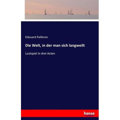 Die Welt, in der man sich langweilt, Taschenbuch von Edouard Pailleron, Hansebooks, 978-3-7434-7546-5