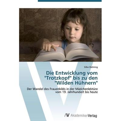 Die Entwicklung vom 'Trotzkopf' bis zu den 'Wilden Hühnern'; Taschenbuch von Silke Diehring, AV Akademikerverlag, 978-3-639-44055-3