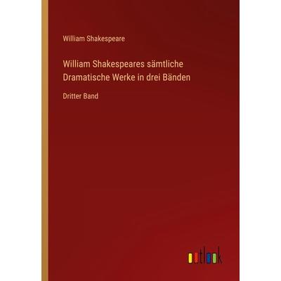 William Shakespeares sämtliche Dramatische Werke in drei Bänden, Taschenbuch von William Shakespeare, Outlook, 978-3-368-61856-8