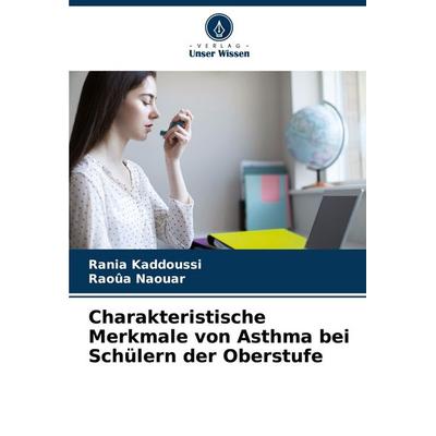 Charakteristische Merkmale von Asthma bei Schülern der Oberstufe, Taschenbuch von Rania Kaddoussi,Raoûa Naouar, Verlag Unser Wissen, 978-620-8-50308-6