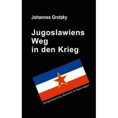 Jugoslawiens Weg in den Krieg, Taschenbuch von Johannes Grotzky, BoD – Books on Demand, 978-3-7534-7978-1