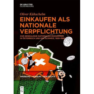 Einkaufen als nationale Verpflichtung, Gebundene Ausgabe von Oliver Kühschelm, De Gruyter Oldenbourg, 978-3-11-070103-6
