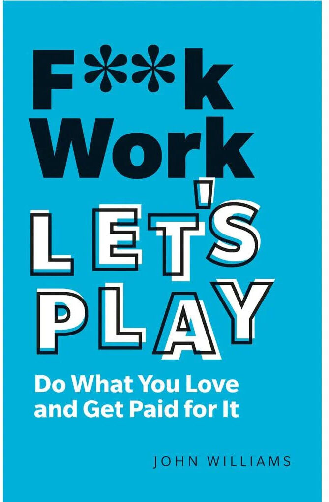Pearson Education Limited F**k Work, Let's Play: Do What You Love and Get Paid for It by John Williams - Paperback - Career & Self-Help Guide, 2nd Edition