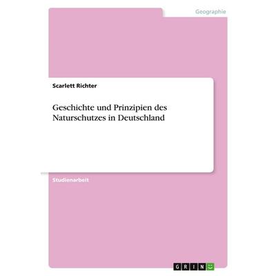 Geschichte und Prinzipien des Naturschutzes in Deutschland, Taschenbuch von Scarlett Richter, GRIN, 978-3-346-14645-8